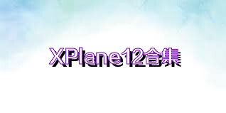 XPlane12合集