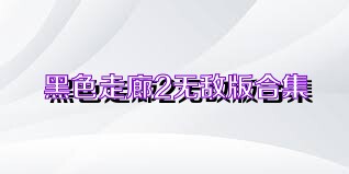 黑色走廊2无敌版合集