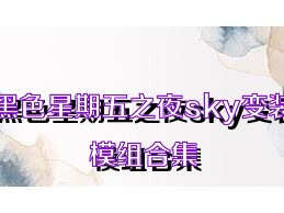 黑色星期五之夜sky变装模组合集