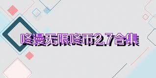 咚漫无限咚币2.7合集