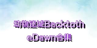 动物迷城BacktotheDawn合集