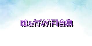 随e行WiFi合集