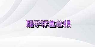 随手存盒合集