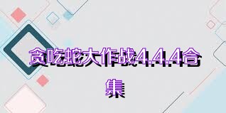 贪吃蛇大作战4.4.4合集