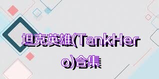 坦克英雄(TankHero)合集