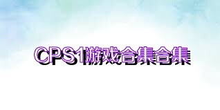 CPS1游戏合集合集