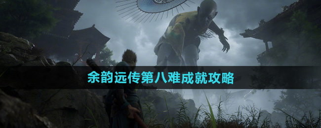 黑神话悟空余韵远传第八难成就攻略