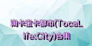 淘卡宝卡都市(TocaLife:City)合集