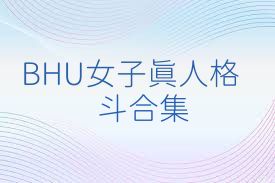 BHU女子真人格斗合集