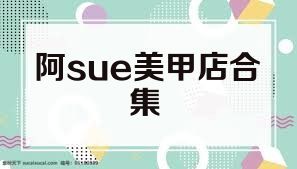 阿sue美甲店合集