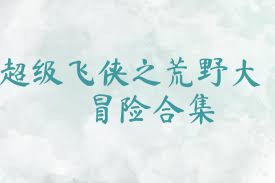 超级飞侠之荒野大冒险合集