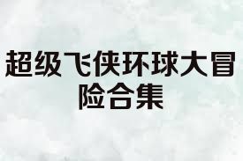 超级飞侠环球大冒险合集