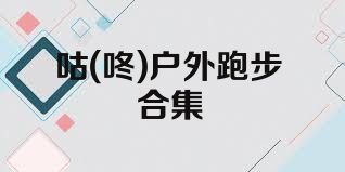 咕(咚)户外跑步合集