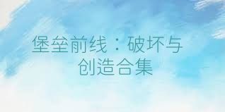 堡垒前线：破坏与创造合集