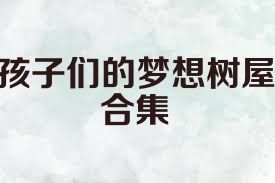 孩子们的梦想树屋合集