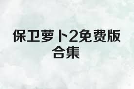 保卫萝卜2免费版合集