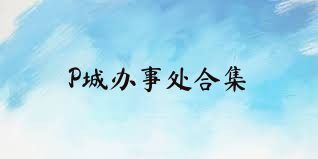 P城办事处合集