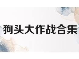 狗头大作战合集