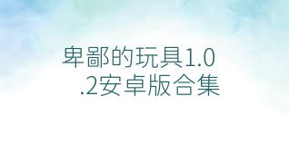 卑鄙的玩具1.0.2安卓版合集